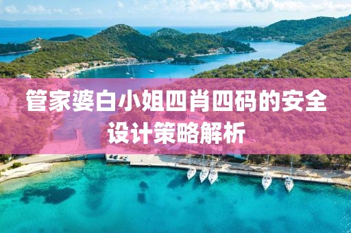 管家婆白小姐四肖四碼的安全設計策略解析