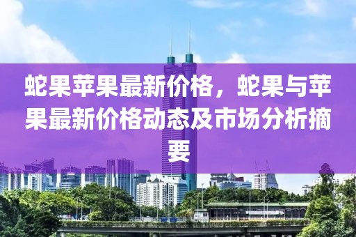 蛇果蘋果最新價格，蛇果與蘋果最新價格動態及市場分析摘要