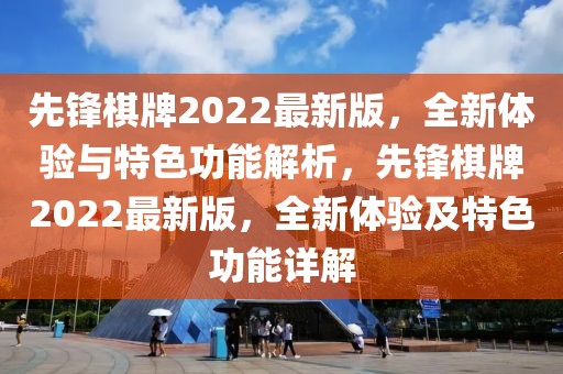 先鋒棋牌2022最新版，全新體驗與特色功能解析，先鋒棋牌2022最新版，全新體驗及特色功能詳解