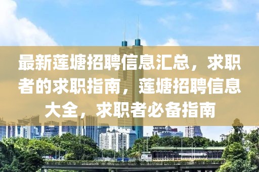 最新蓮塘招聘信息匯總，求職者的求職指南，蓮塘招聘信息大全，求職者必備指南