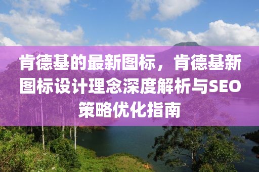 肯德基的最新圖標，肯德基新圖標設計理念深度解析與SEO策略優化指南