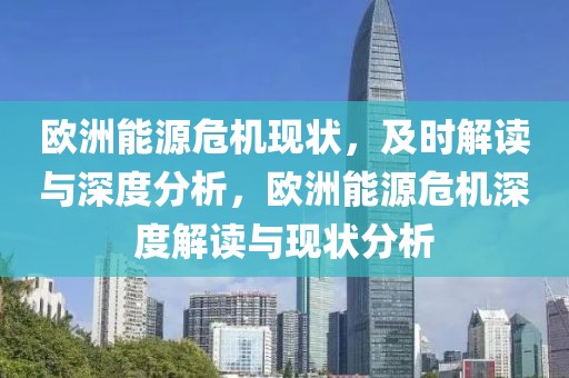歐洲能源危機現狀，及時解讀與深度分析，歐洲能源危機深度解讀與現狀分析