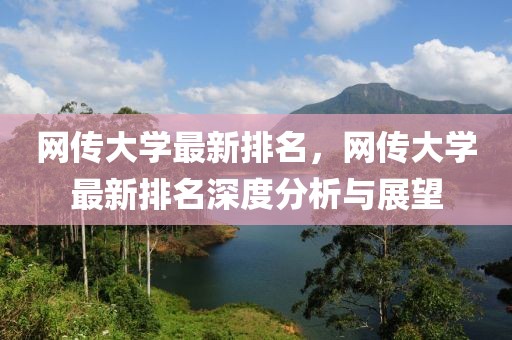 網傳大學最新排名，網傳大學最新排名深度分析與展望