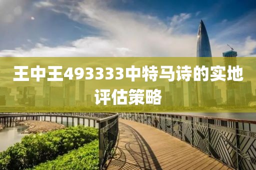 王中王493333中特馬詩的實地評估策略