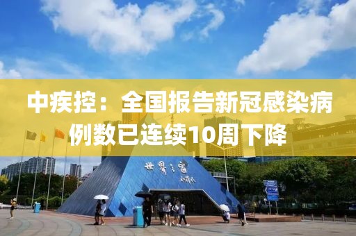 中疾控：全國報告新冠感染病例數(shù)已連續(xù)10周下降