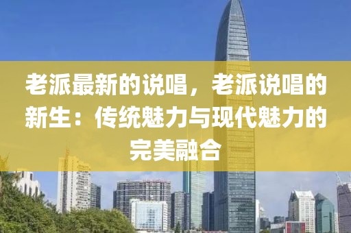 老派最新的說唱，老派說唱的新生：傳統魅力與現代魅力的完美融合