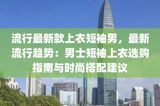 流行最新款上衣短袖男，最新流行趨勢：男士短袖上衣選購指南與時尚搭配建議
