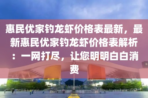 惠民優家釣龍蝦價格表最新，最新惠民優家釣龍蝦價格表解析：一網打盡，讓您明明白白消費