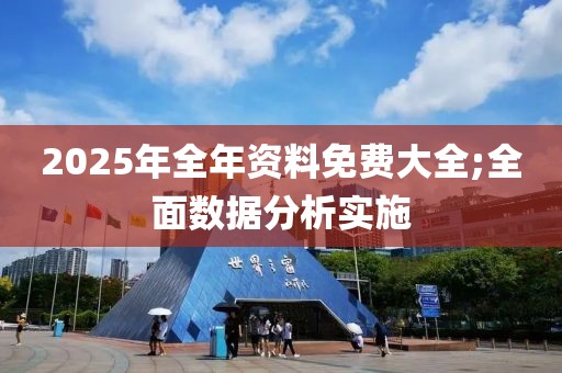 2025年全年資料免費(fèi)大全;全面數(shù)據(jù)分析實(shí)施