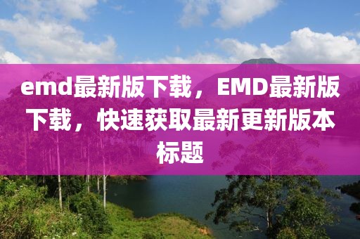 emd最新版下載，EMD最新版下載，快速獲取最新更新版本標題