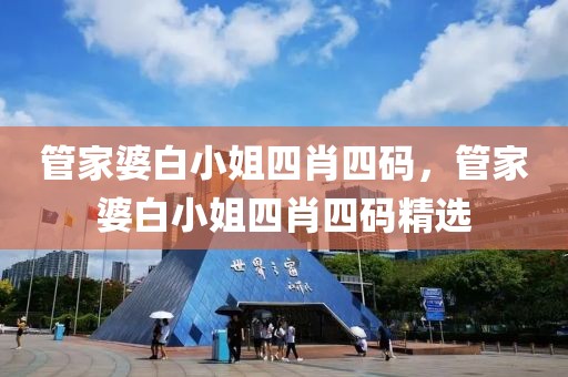 管家婆白小姐四肖四碼，管家婆白小姐四肖四碼精選