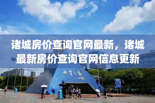 諸城房價查詢官網(wǎng)最新，諸城最新房價查詢官網(wǎng)信息更新