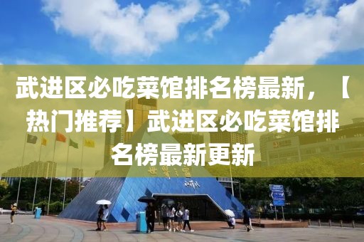 武進區必吃菜館排名榜最新，【熱門推薦】武進區必吃菜館排名榜最新更新