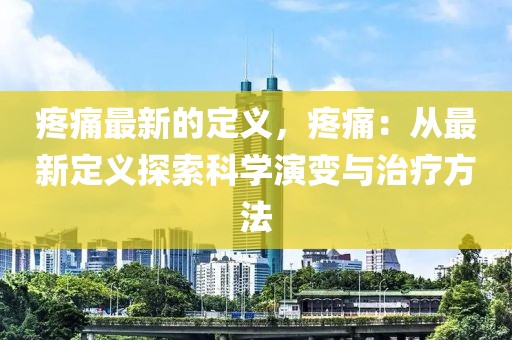 疼痛最新的定義，疼痛：從最新定義探索科學演變與治療方法