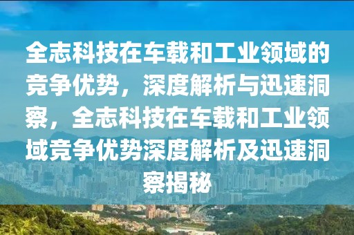 全志科技在車載和工業領域的競爭優勢，深度解析與迅速洞察，全志科技在車載和工業領域競爭優勢深度解析及迅速洞察揭秘