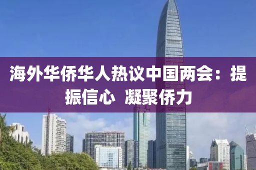 海外華僑華人熱議中國兩會(huì)：提振信心  凝聚僑力