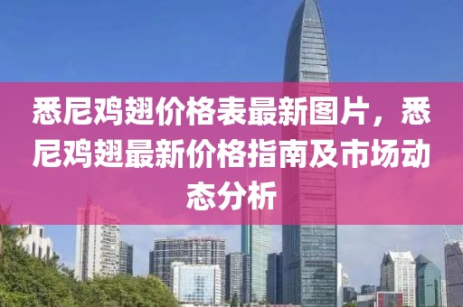 悉尼雞翅價格表最新圖片，悉尼雞翅最新價格指南及市場動態(tài)分析