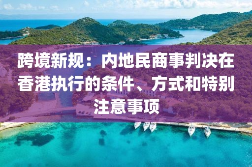 跨境新規：內地民商事判決在香港執行的條件、方式和特別注意事項