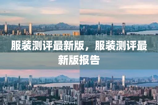 服裝測評最新版，服裝測評最新版報告
