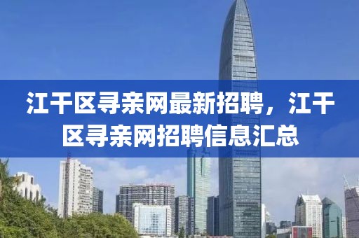 江干區尋親網最新招聘，江干區尋親網招聘信息匯總