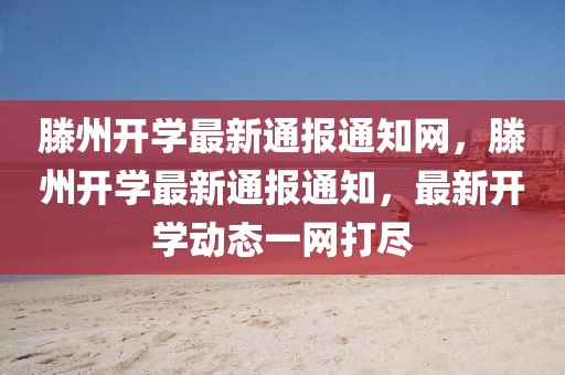 滕州開學最新通報通知網，滕州開學最新通報通知，最新開學動態一網打盡