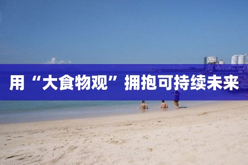 用“大食物觀”擁抱可持續未來