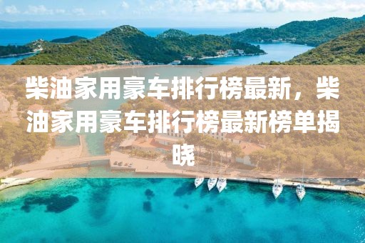 柴油家用豪車排行榜最新，柴油家用豪車排行榜最新榜單揭曉