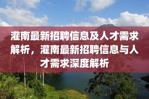 灌南最新招聘信息及人才需求解析，灌南最新招聘信息與人才需求深度解析