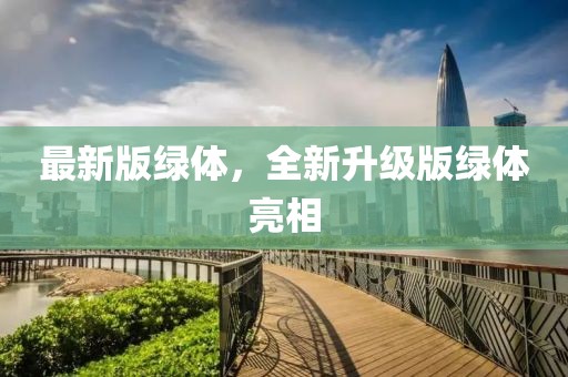 最新版綠體，全新升級版綠體亮相