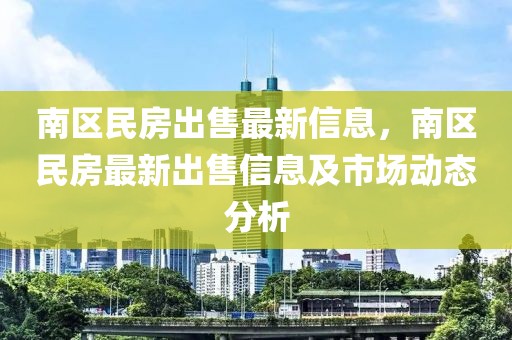 南區民房出售最新信息，南區民房最新出售信息及市場動態分析