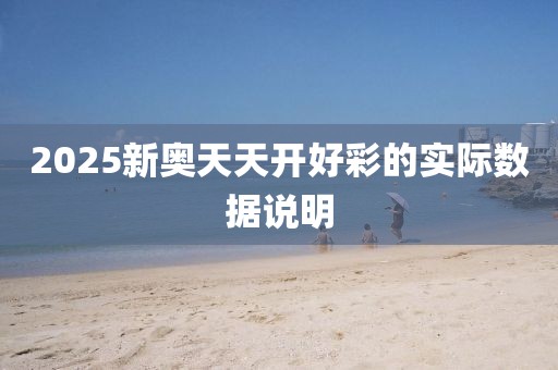 2025新奧天天開(kāi)好彩的實(shí)際數(shù)據(jù)說(shuō)明