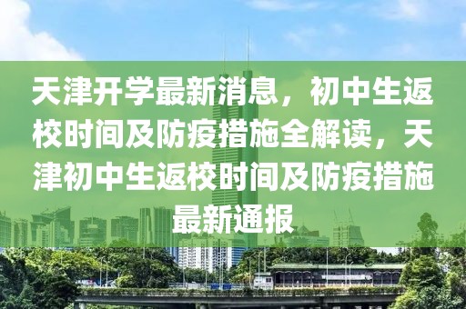 天津開學最新消息，初中生返校時間及防疫措施全解讀，天津初中生返校時間及防疫措施最新通報
