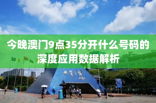 今晚澳門9點35分開什么號碼的深度應用數據解析