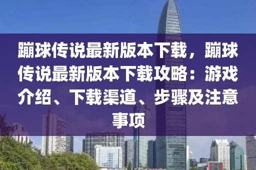 蹦球傳說最新版本下載，蹦球傳說最新版本下載攻略：游戲介紹、下載渠道、步驟及注意事項