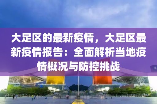 大足區的最新疫情，大足區最新疫情報告：全面解析當地疫情概況與防控挑戰