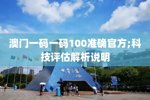 澳門一碼一碼100準(zhǔn)確官方;科技評估解析說明