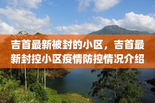 吉首最新被封的小區(qū)，吉首最新封控小區(qū)疫情防控情況介紹