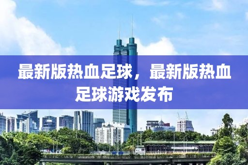 最新版熱血足球，最新版熱血足球游戲發(fā)布