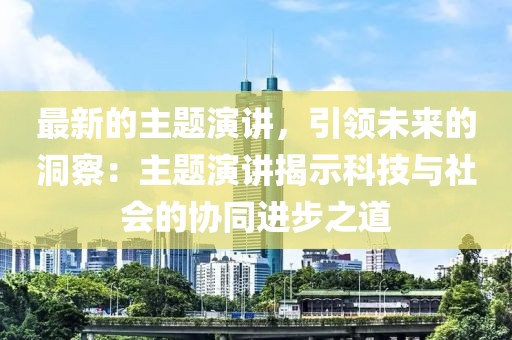 最新的主題演講，引領未來的洞察：主題演講揭示科技與社會的協同進步之道