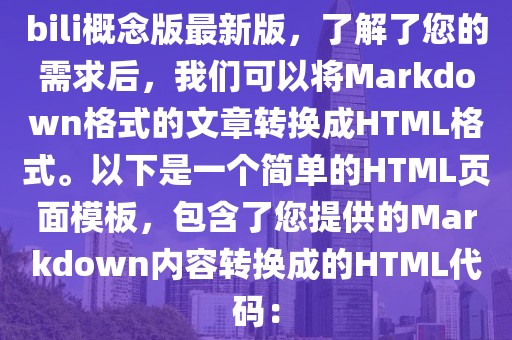 bili概念版最新版，了解了您的需求后，我們可以將Markdown格式的文章轉(zhuǎn)換成HTML格式。以下是一個簡單的HTML頁面模板，包含了您提供的Markdown內(nèi)容轉(zhuǎn)換成的HTML代碼：