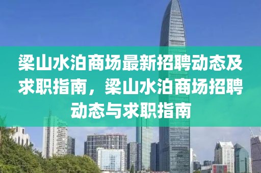 梁山水泊商場最新招聘動態(tài)及求職指南，梁山水泊商場招聘動態(tài)與求職指南