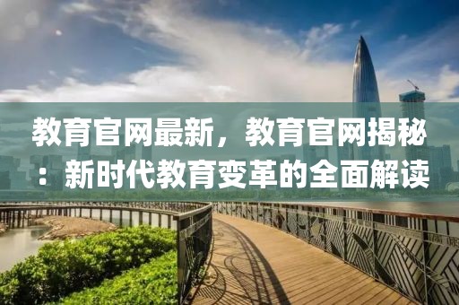 教育官網最新，教育官網揭秘：新時代教育變革的全面解讀