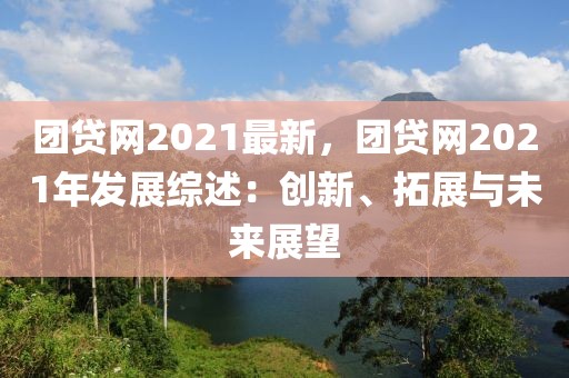 團貸網2021最新，團貸網2021年發展綜述：創新、拓展與未來展望