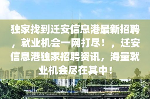 獨家找到遷安信息港最新招聘，就業機會一網打盡！，遷安信息港獨家招聘資訊，海量就業機會盡在其中！