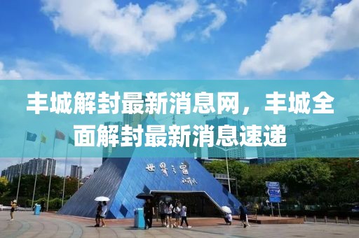 豐城解封最新消息網(wǎng)，豐城全面解封最新消息速遞