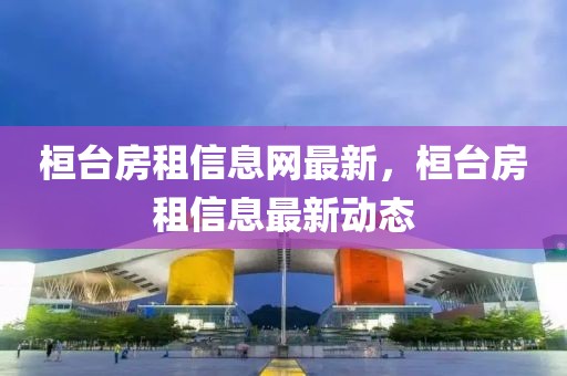 桓臺房租信息網最新，桓臺房租信息最新動態
