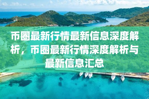 幣圈最新行情最新信息深度解析，幣圈最新行情深度解析與最新信息匯總