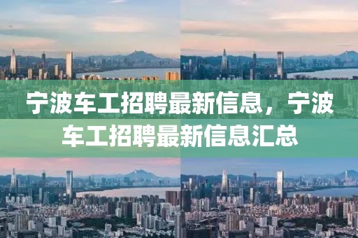 寧波車工招聘最新信息，寧波車工招聘最新信息匯總