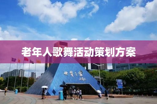 老年人歌舞活動策劃方案