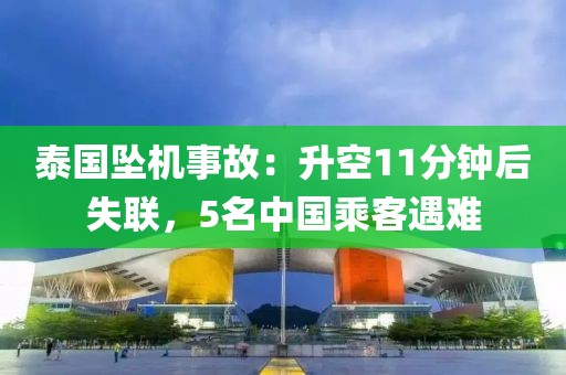 泰國墜機事故：升空11分鐘后失聯，5名中國乘客遇難